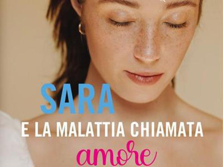 'Sara e la malattia chiamata amore', un racconto tra mente e cuore