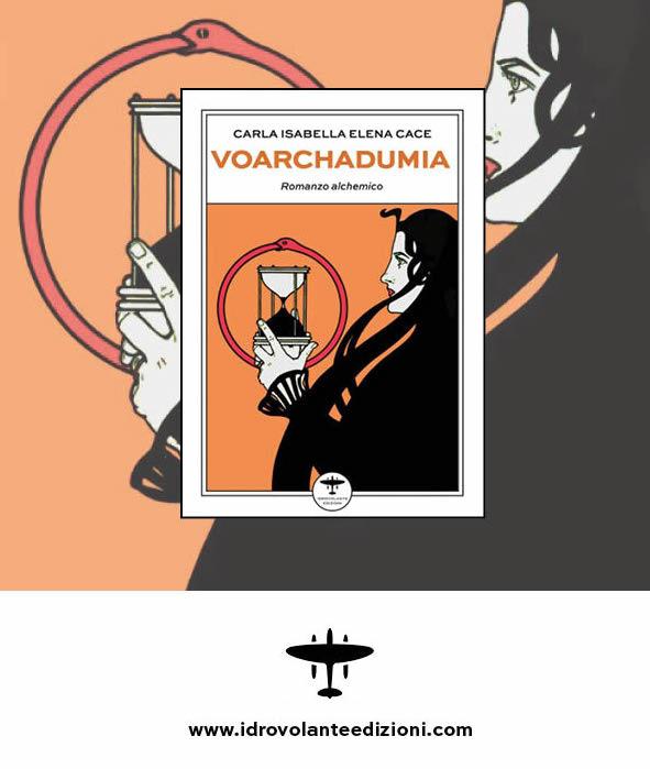 In bookstores ‘Voarchadumia’, an alchemical novel by Carla Cace