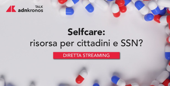 Self-care: risorsa per cittadini e Ssn? – Segui il talk il 13 dicembre dalle 11