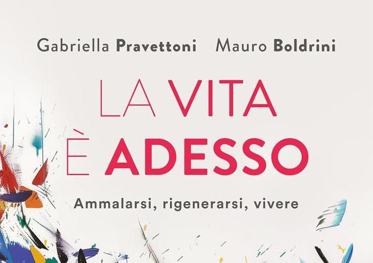 'La vita è adesso. Ammalarsi, rigenerarsi, vivere', in tutte le librerie il volume per affrontare il tumore (ma non solo)